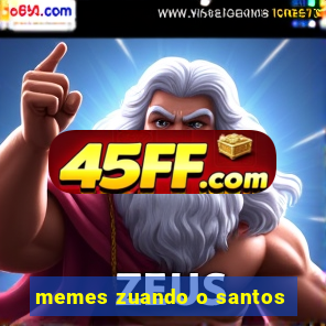 memes zuando o santos